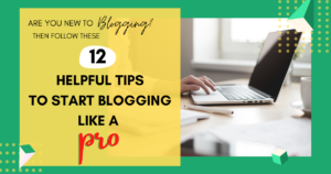 12 Helpful Tips To Start Blogging Like a PRO [even if you're a new blogger]