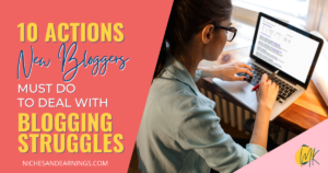10 Actions New Bloggers Must Do To Deal with Blogging Struggles